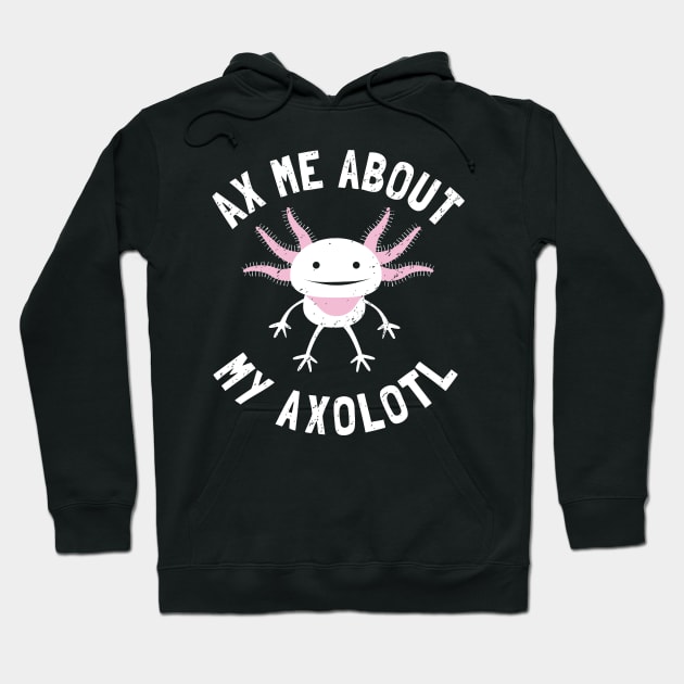 Ax Me About My Axolotl - Axolotl Salamander Lover Hoodie by propellerhead